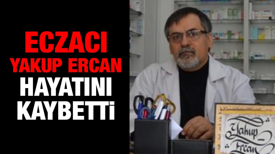 Eczacı Yakup Ercan hayatını kaybetti
