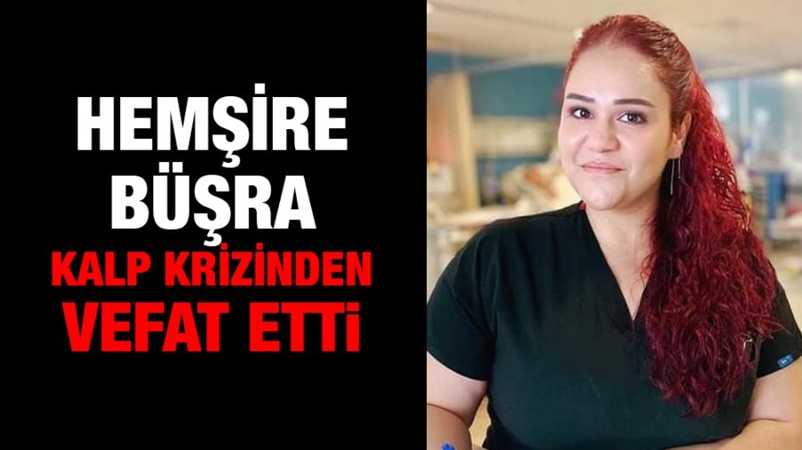 Hemşire Büşra Gül Deniz Kalp Krizinden Vefat Etti