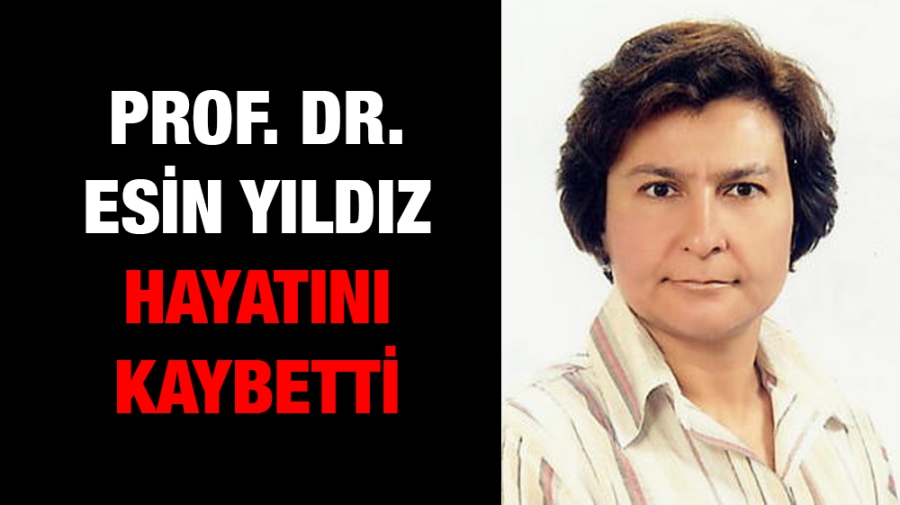 Prof. Dr. Esin Yıldız hayatını kaybetti