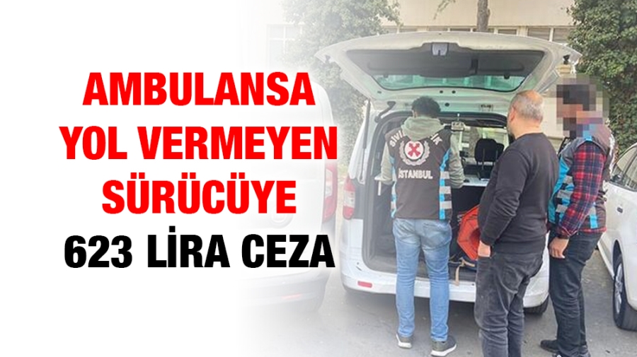 Ambulansa yol vermeyen sürücüye 623 lira ceza