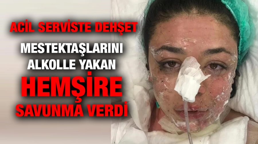 Acil Seviste Dehşet:Mestektaşlarını alkolle yakan hemşire savunma verdi