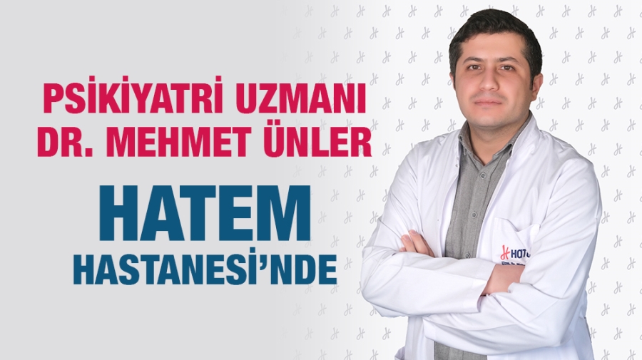 PSİKİYATRİ UZMANI DR. MEHMET ÜNLER HATEM HASTANESİ’NDE