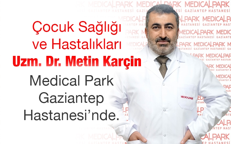 Çocuk Sağlığı ve Hastalıkları Uzm. Dr. Metin Karçin Medical Park Gaziantep Hastanesi’nde.