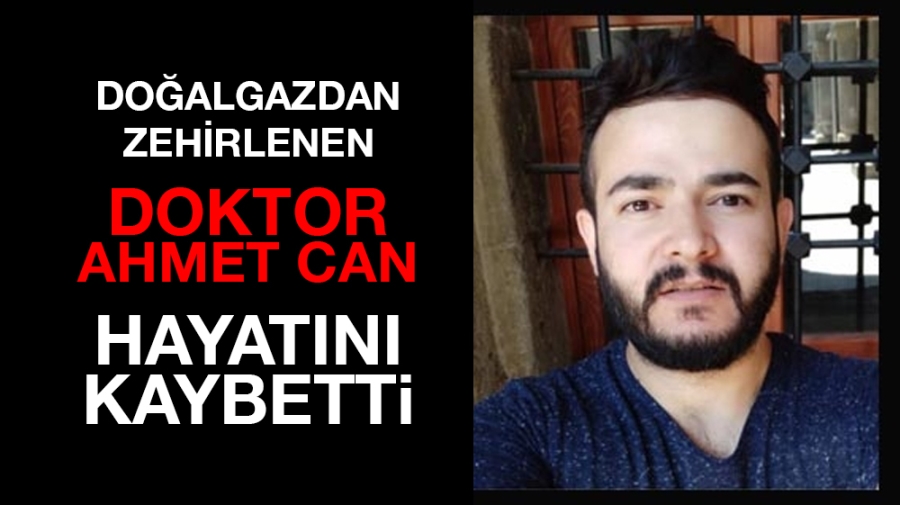 Doğalgazdan zehirlenen Doktor Ahmet Can hayatını kaybetti