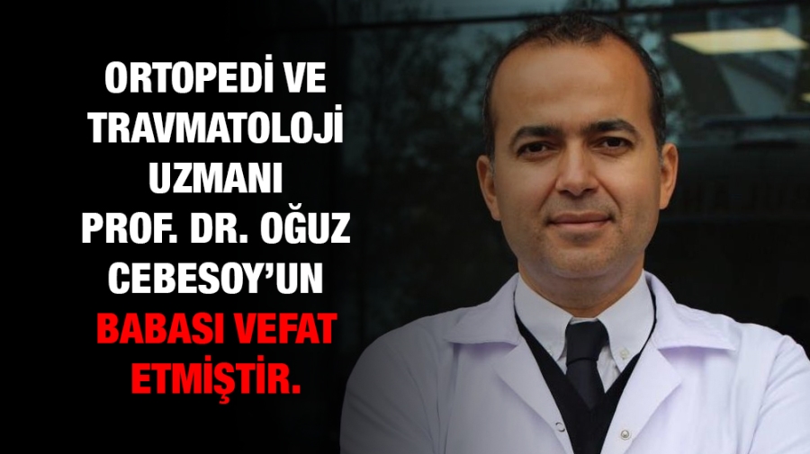 Ortopedi ve Travmatoloji Uzmanı Prof. Dr. Oğuz Cebesoy’un babası vefat etmiştir.