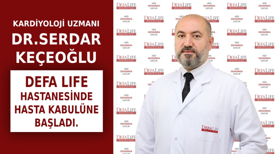 Kardiyoloji Uzmanı Dr.Serdar KEÇEOĞLU Defa Life Hastanesinde hasta kabulüne başladı.