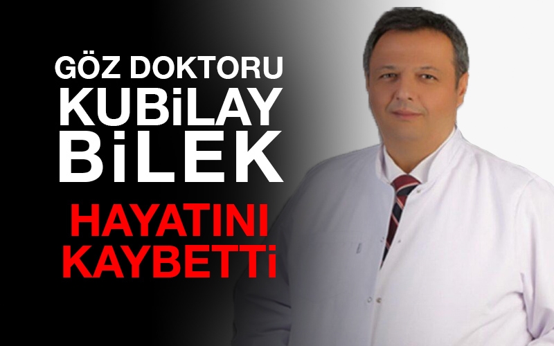 Göz doktoru Kubilay Bilek hayatını kaybetti