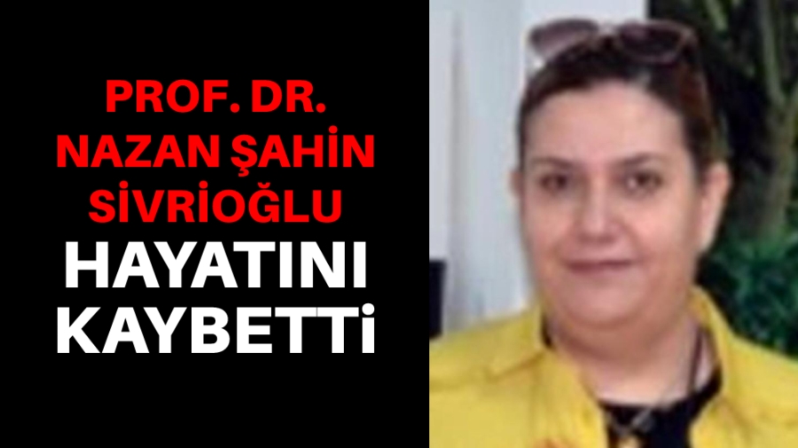 Prof. Dr. Nazan Şahin Sivrioğlu hayatını kaybetti!
