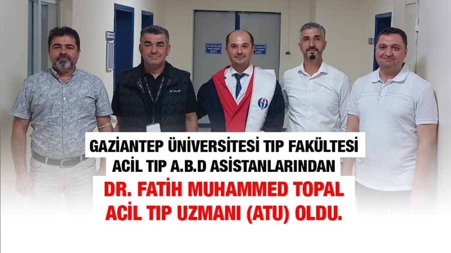 Dr. Fatih Muhammed TOPAL,  Acil Tıp Uzmanı (ATU) oldu.