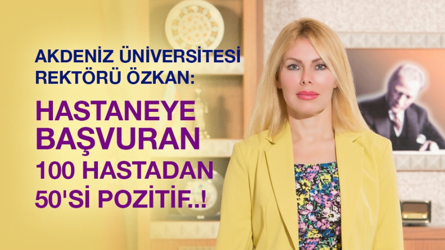 Akdeniz Üniversitesi Rektörü Özkan: Hastaneye başvuran 100 hastadan 50