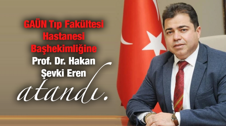 GAÜN Tıp Fakültesi Hastanesi Başhekimliğine Prof. Dr. Hakan Şevki Eren atandı. 