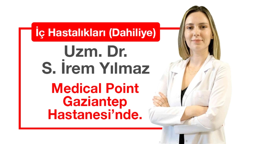 İç Hastalıkları (Dahiliye) Uzm. Dr. S. İrem Yılmaz Medical Point Gaziantep Hastanesi’nde.