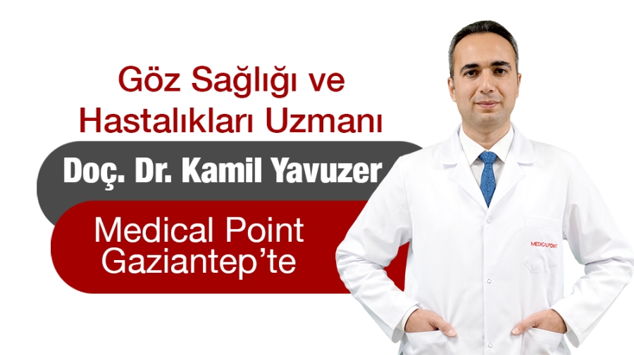 Göz Sağlığı ve Hastalıkları Uzmanı Doç. Dr. Kamil Yavuzer Medical Point Gaziantep’te