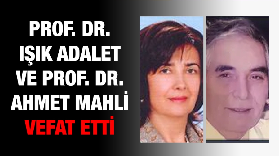 Prof. Dr. Işık Adalet ve Prof. Dr. Ahmet Mahli vefat etti