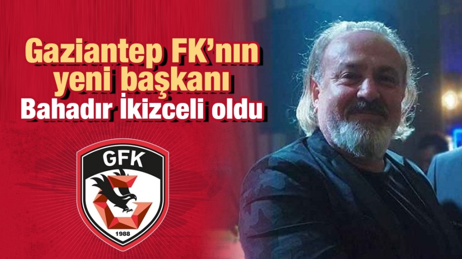 Gaziantep FK’nın yeni başkanı Bahadır İkizceli oldu