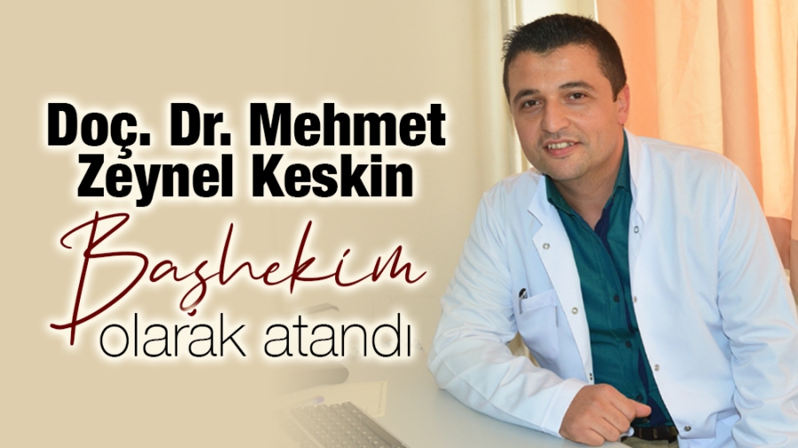 Doç. Dr. Mehmet Zeynel Keskin Başhekim olarak atandı
