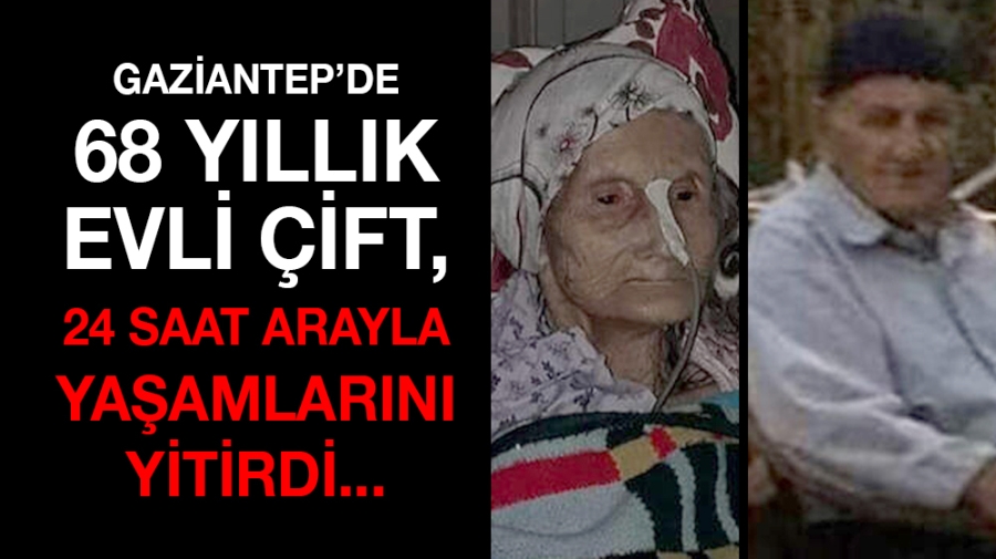Gaziantep’de 68 yıllık evli çift, 24 saat arayla yaşamlarını yitirdi