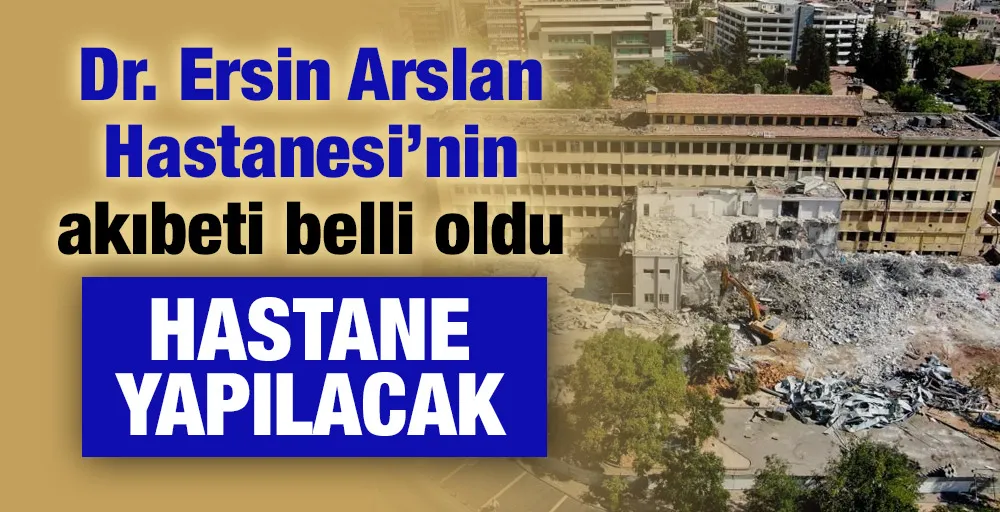 Dr. Ersin Arslan Hastanesi’nin akıbeti belli oldu: Hastane Yapılacak