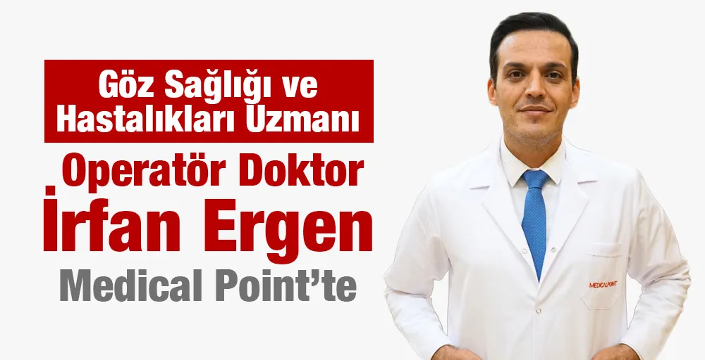 Göz Sağlığı ve Hastalıkları Uzmanı Operatör Doktor İrfan Ergen Medical Point’te.