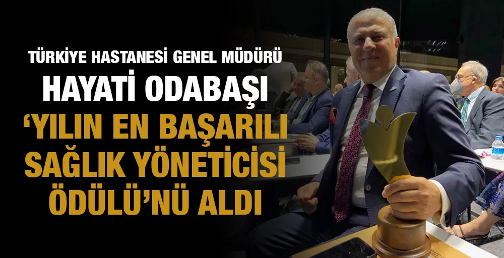 Türkiye Hastanesi Genel Müdürü Hayati Odabaşı ’Yılın En Başarılı Sağlık Yöneticisi Ödülü’nü aldı