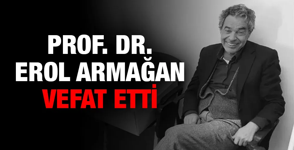 Prof. Dr. Erol Armağan vefat etti