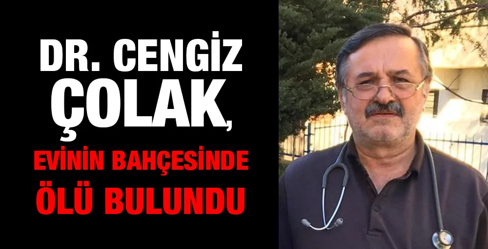 Dr. Cengiz Çolak, evinin bahçesinde ölü bulundu.