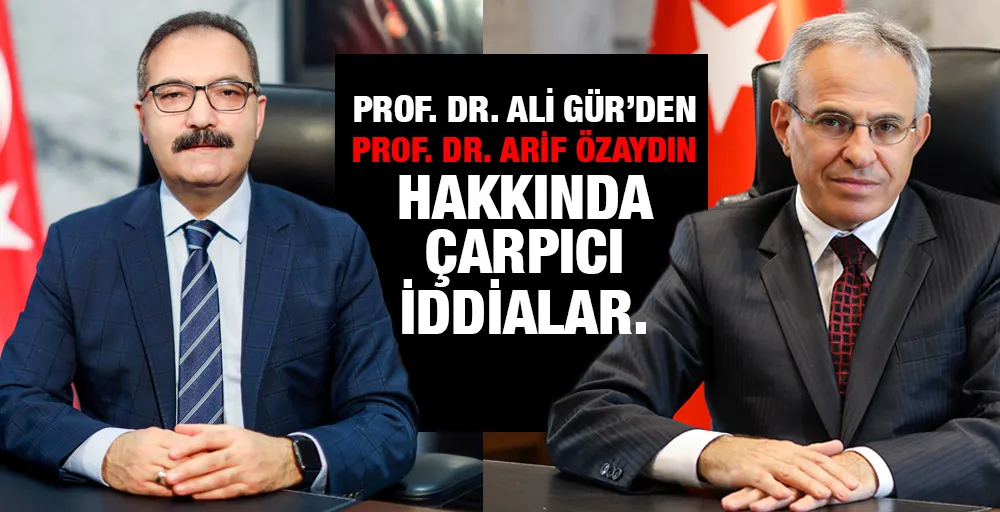 Prof. Dr. Ali Gür’den, Prof. Dr. Arif Özaydın hakkında  çarpıcı iddialar.