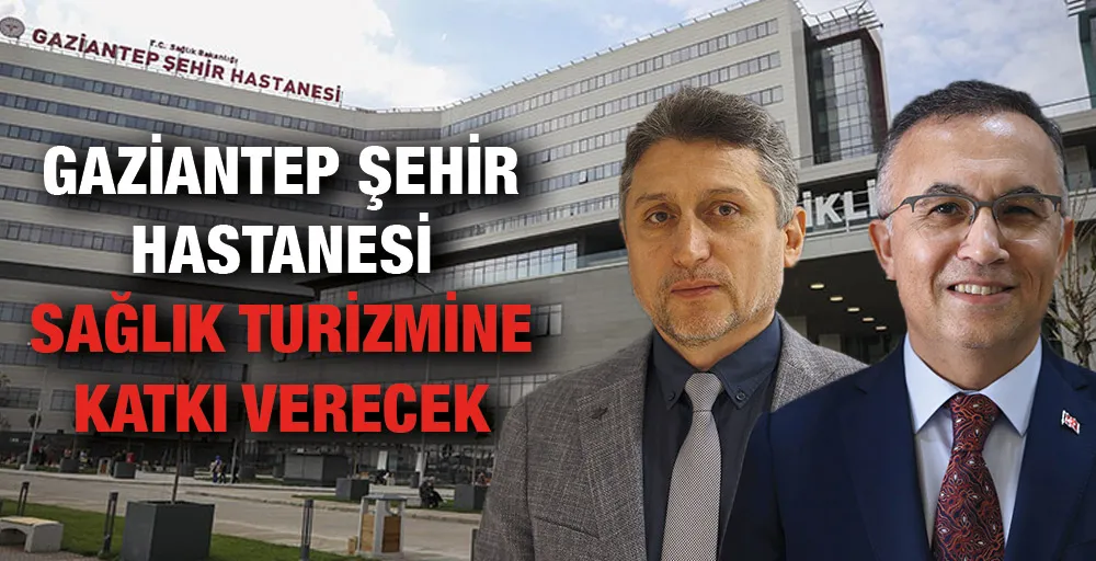 Gaziantep Şehir Hastanesinin sağlık turizmindeki payının arttırılması hedefleniyor