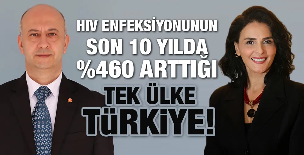 HIV ENFEKSİYONUNUN SON 1O YILDA %460 ARTTIĞI TEK ÜLKE TÜRKİYE!