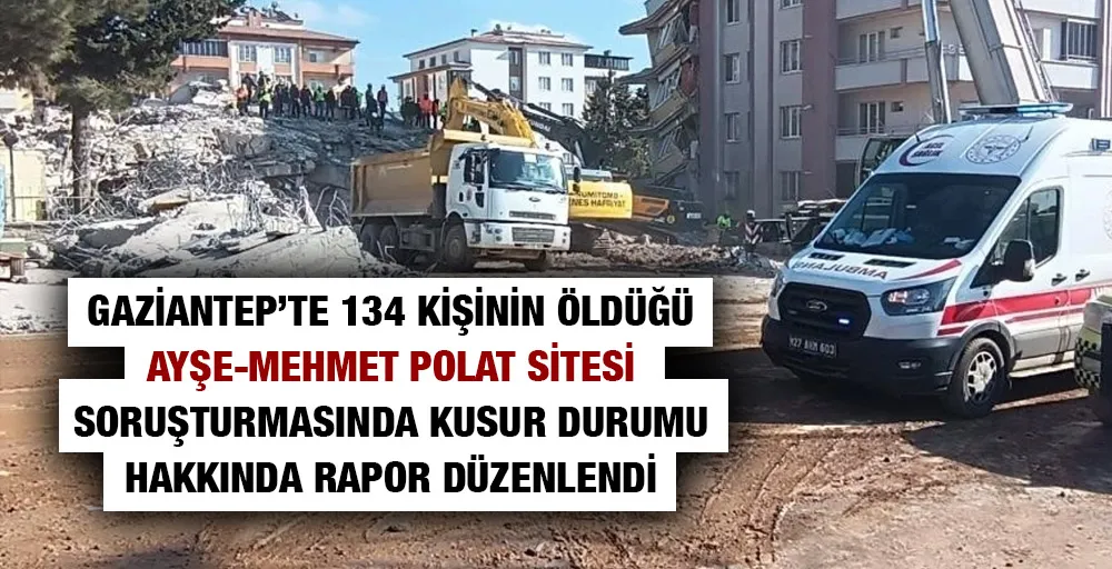 Gaziantep’te 134 kişinin öldüğü Ayşe-Mehmet Polat Sitesi soruşturmasında kusur durumu hakkında rapor düzenlendi