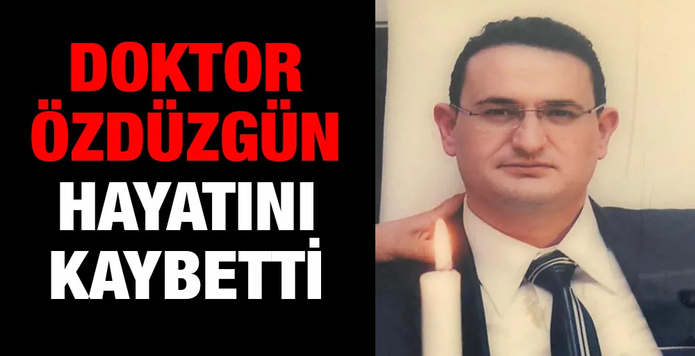 Doktor Özkan Özdüzgün hayatını kaybetti
