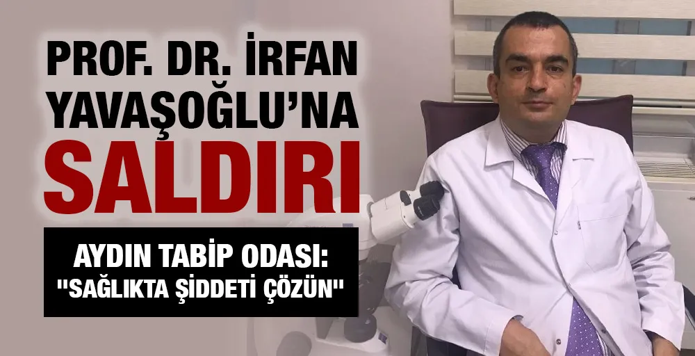 Prof. Dr. İrfan Yavaşoğlu’na saldırı!