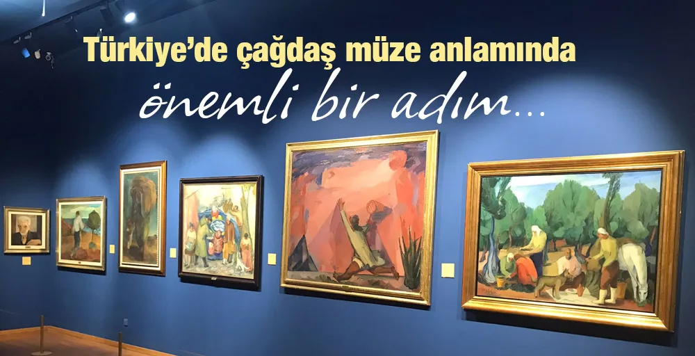 Türkiye’de çağdaş müze anlamında önemli bir adım…