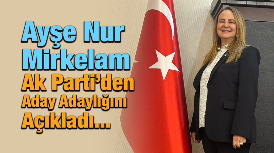 Ayşe Nur Mirkelam Ak Parti’den Aday Adaylığını Açıkladı