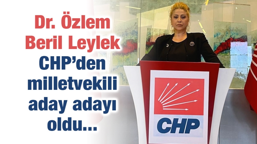Dr. Özlem Beril Leylek CHP’den milletvekili aday adayı oldu