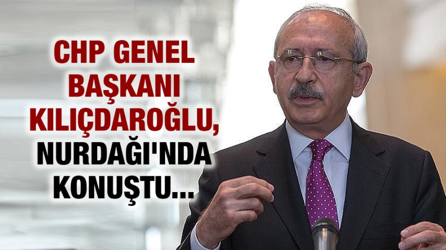 CHP Genel Başkanı Kılıçdaroğlu, Nurdağı