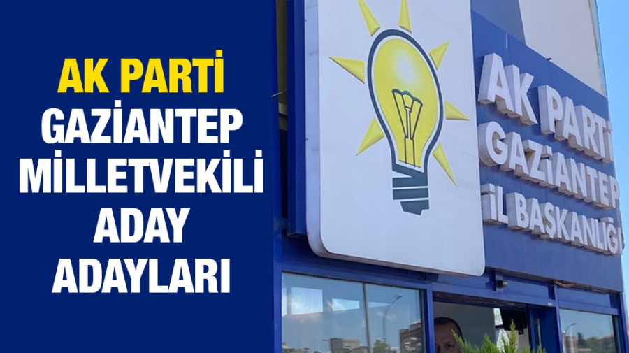 AK Parti Gaziantep aday adayları listesi belli oldu!