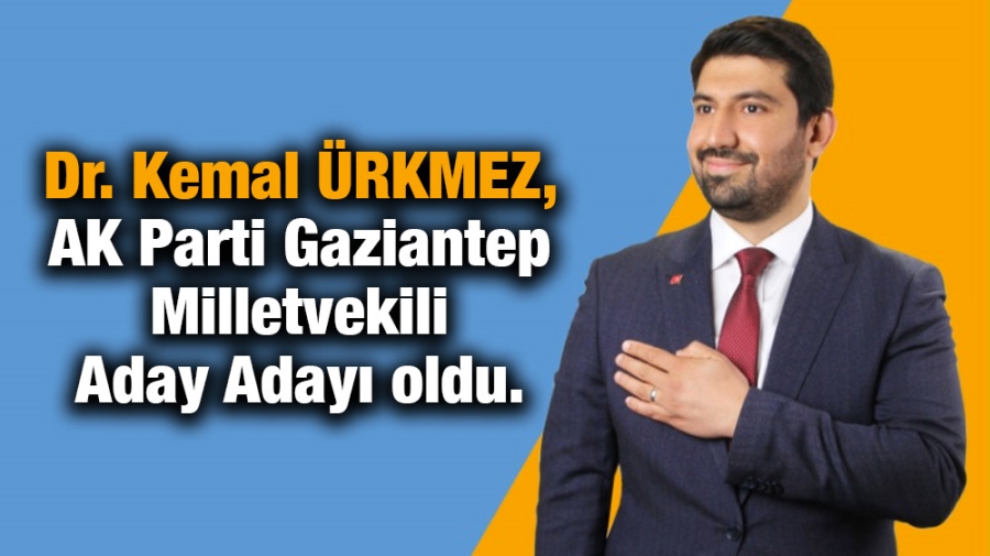 Dr. Kemal ÜRKMEZ, AK Parti Gaziantep Milletvekili Aday Adayı oldu.