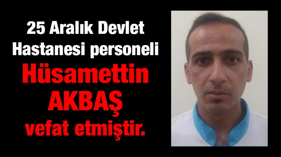 25 Aralık Devlet Hastanesi personeli Hüsamettin AKBAŞ vefat etmiştir.