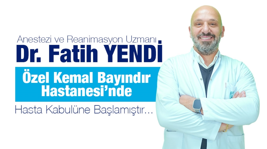 Anestezi ve Reanimasyon Uzmanı Dr. Fatih YENDİ, Özel Kemal Bayındır Hastanesinde...