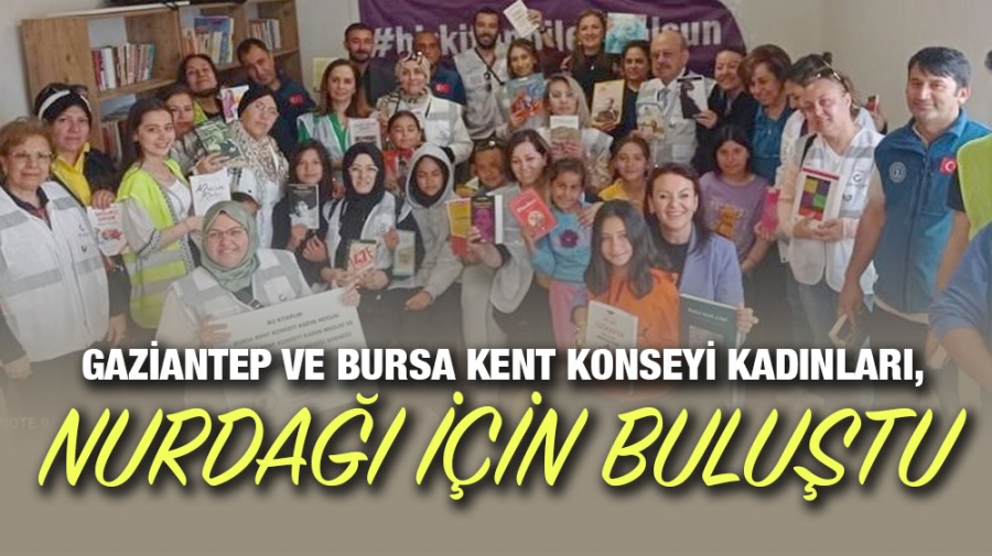Gaziantep ve Bursa Kent Konseyi Kadınları, Nurdağı için buluştu