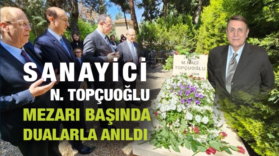 Sanayici N. Topçuoğlu mezarı başında dualarla anıldı