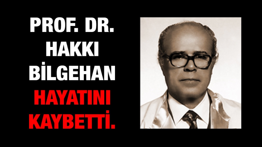 Prof. Dr. Hakkı Bilgehan hayatını kaybetti.