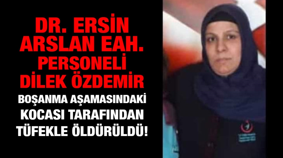 Dr. Ersin Arslan EAH. Personeli Dilek Özdemir hayatını kaybetti