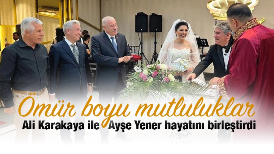 Ali Karakaya ile Ayşe Yener hayatını birleştirdi