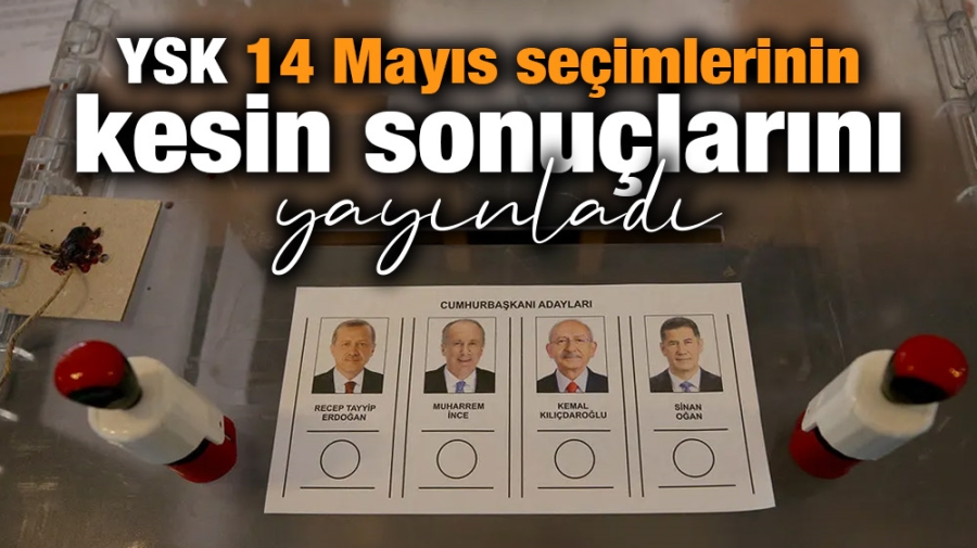 YSK 14 Mayıs seçimlerinin kesin sonuçlarını yayınladı