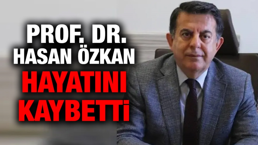 Prof. Dr. Hasan Özkan hayatını kaybetti