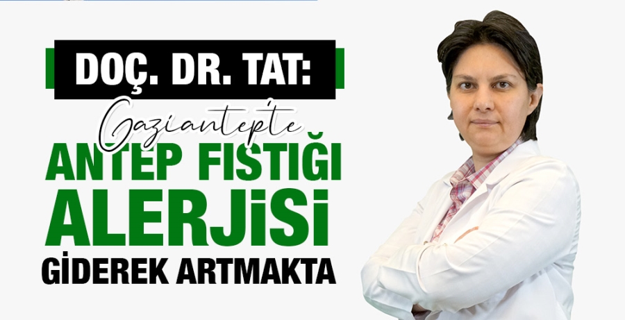 Doç. Dr. TAT: ‘’Gaziantep’te Antep Fıstığı Alerjisi Giderek Artmakta.’’