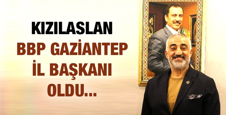 Kızılaslan BBP Gaziantep İl Başkanı oldu