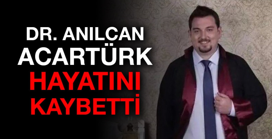 Doktor Anılcan Acartürk hayatını kaybetti